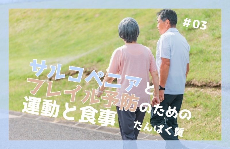 サルコペニアとフレイル予防のための運動と食事③〜たんぱく質編