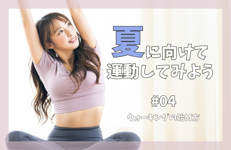 夏に向けて運動してみよう④~ウォーキングの始め方